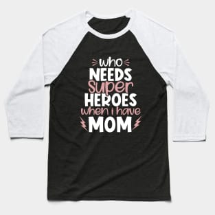 Who Needs Super Heroes When I Have Mom Baseball T-Shirt